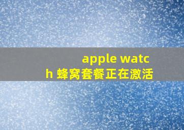 apple watch 蜂窝套餐正在激活